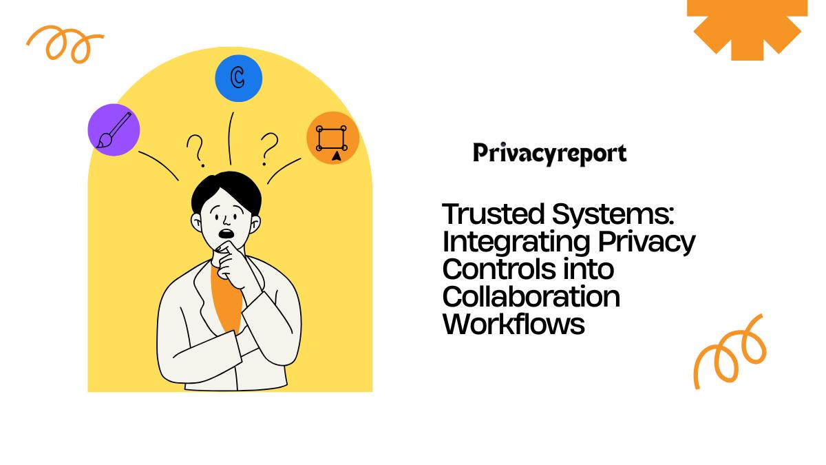 Trusted Systems: Integrating Privacy Controls into Collaboration Workflows