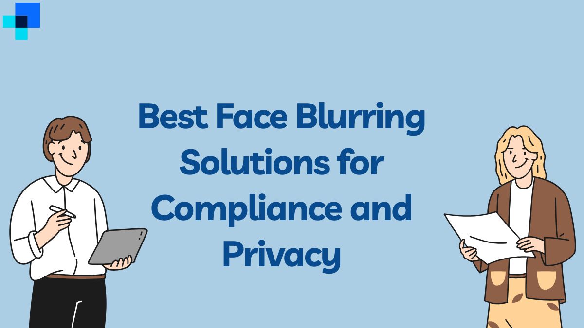 Best Face Blurring Solutions for Compliance and Privacy
