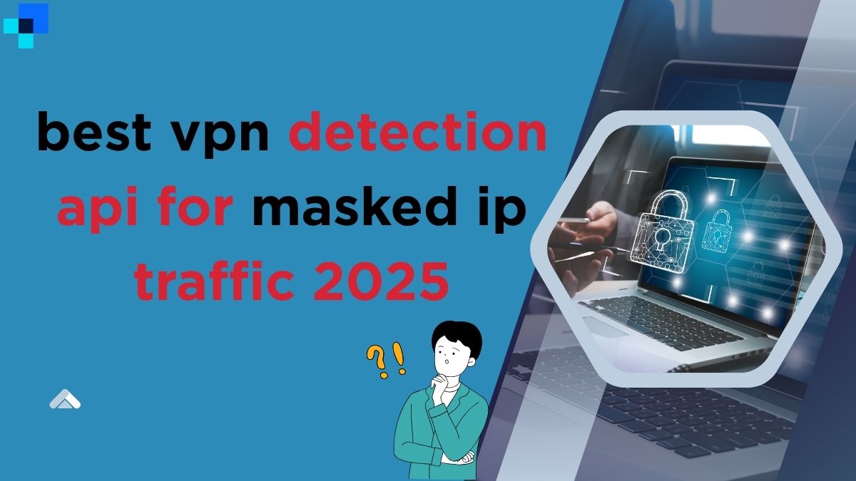 Best VPN Detection API for Masked IP Traffic 2025