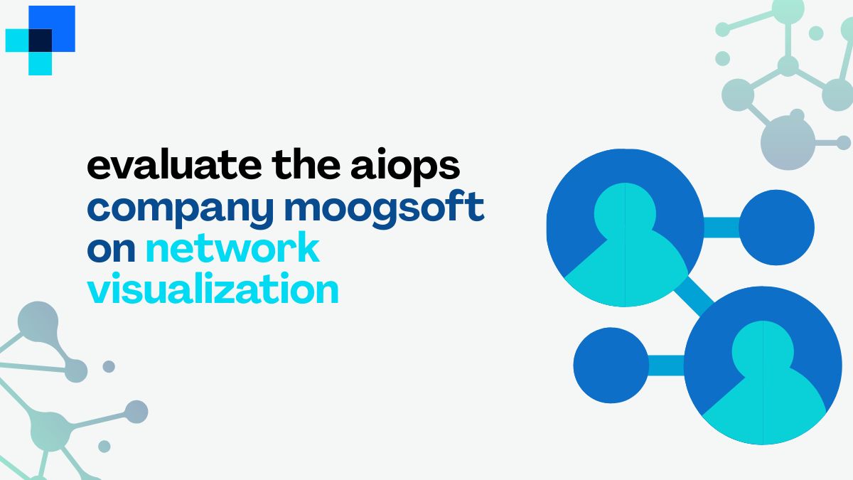 evaluate the aiops company moogsoft on network visualization