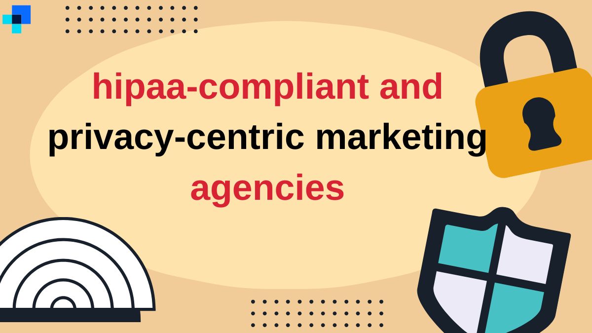 hipaa-compliant and privacy-centric marketing agencies